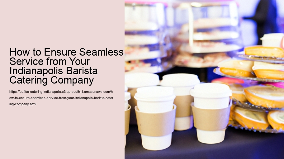 How to Ensure Seamless Service from Your Indianapolis Barista Catering Company
