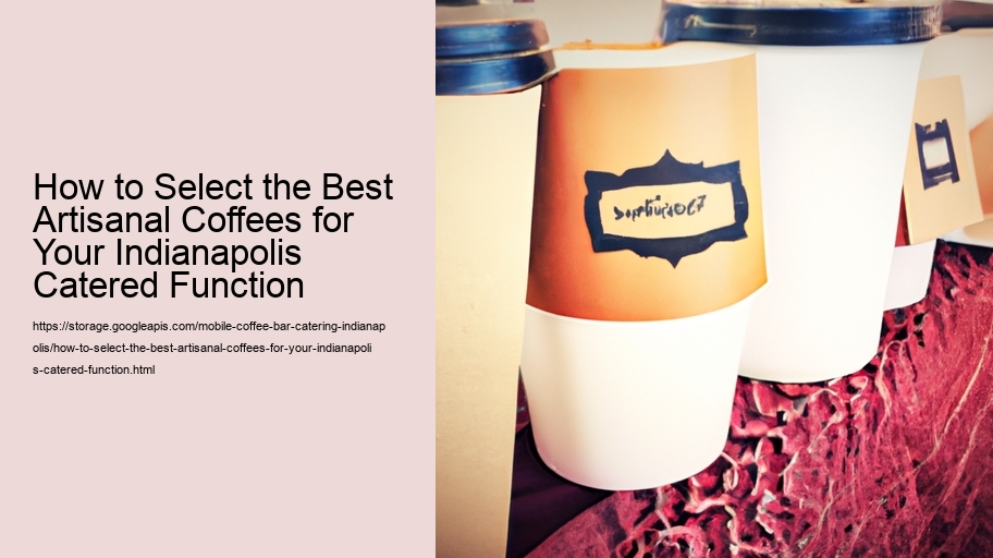 How to Select the Best Artisanal Coffees for Your Indianapolis Catered Function